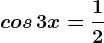 cos\, 3x=\frac12