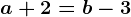 a+2=b-3