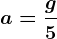 a=\fracg5