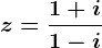 z=\frac1+i1-i