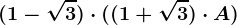 (1-\sqrt3)\cdot ((1+\sqrt3)\cdot A)