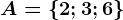 A=\left \ 2; 3; 6 \right \