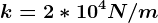 k=2\ast 10^4N/m