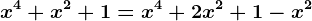 x^4+x^2+1=x^4+2x^2+1-x^2
