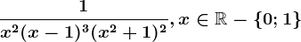\frac1x^2(x-1)^3(x^2+1)^2, x\in \mathbbR-\left \ 0;1 \right \