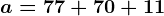 a=77+70+11