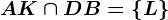 AK\cap DB=\left \ L \right \