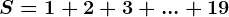 \dpi100 S = 1 + 2 + 3 + ... + 19