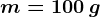 m=100\: g