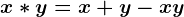 x\ast y=x+y-xy