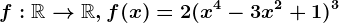 f:\mathbbR--> \mathbbR,f(x)=2(x^4-3x^2+1)^3