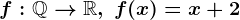f:\mathbbQ-->\mathbbR,\; f(x)=x+2