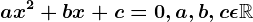 ax^2+bx+c=0,a,b,c\epsilon \mathbbR