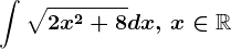 \int \sqrt2x^2+8dx,\, x\in \mathbbR