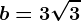 b= 3\sqrt3