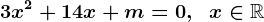 3x^2+14x+m=0,\;\;x\in\mathbbR