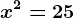x^2=25