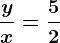 \fracyx=\frac52