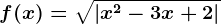 f(x)=\sqrt\left | x^2 -3x+2\right |
