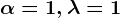 \alpha =1, \lambda =1