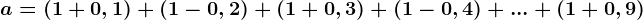 a=(1+0,1)+(1-0,2)+(1+0,3)+(1-0,4)+...+(1+0,9)
