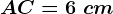 AC=6\ cm