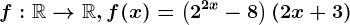 f:\mathbbR--> \mathbbR, f(x)=\left ( 2^2x-8 \right )\left ( 2x+3 \right )