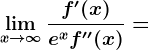 \limx--> \infty \fracf'(x)e^xf''(x)=