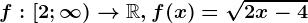 f:[2 ;\infty )--> \mathbbR,f(x)=\sqrt2x-4