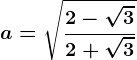 a=\sqrt\frac2-\sqrt32+\sqrt3