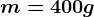 m=400 g