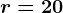 r=20