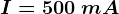 I=500\: mA