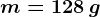 m=128\: g