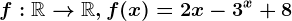 f:\mathbbR--> \mathbbR,f(x)=2x-3^x+8