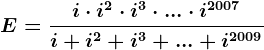 E=\fraci\cdot i^2\cdot i^3\cdot ...\cdot i^2007i+i^2+i^3+...+i^2009