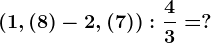 (1,(8)-2,(7)):\frac43=?