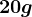 20 g