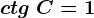 ctg\ C=1