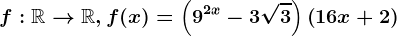 f:\mathbbR--> \mathbbR,f(x)=\left ( 9^2x-3\sqrt3 \right )\left ( 16x+2 \right )