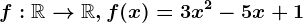f:\mathbbR--> \mathbbR,f(x)=3x^2-5x+1