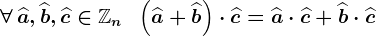 \forall\,\widehata,\widehatb,\widehatc\in\mathbbZn\;\;\left(\widehata+\widehatb\right)\cdot\widehatc=\widehata\cdot\widehatc+\widehatb\cdot\widehatc