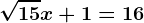 \sqrt15x+1=16