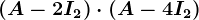 (A-2I2)\cdot (A-4I2)