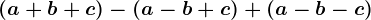 \left ( a+b+c \right )-\left ( a-b+c \right )+\left ( a-b-c \right )