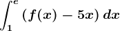 \int1^e\left ( f(x)-5x \right )dx