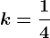 k=\frac14