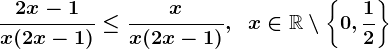 \frac2x-1x(2x-1)\leq\fracxx(2x-1),\;\;x\in\mathbbR\setminus\left\0,\frac12\right\