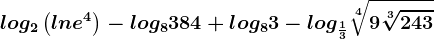log2\left ( lne^4 \right )-log8384+log83-log\frac13\sqrt[4]9\sqrt[3]243