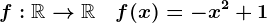 f:\mathbbR--> \mathbbR\quad f(x)=-x^2+1
